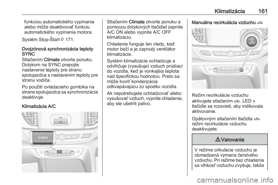 OPEL INSIGNIA BREAK 2018 Používateľská príručka (in Slovak) Klimatizácia161funkciou automatického vypínania
alebo môže deaktivovať funkciu
automatického vypínania motora.
Systém Stop-Štart 3 171.
Dvojzónová synchronizácia teploty
SYNC
Stlačením OPEL INSIGNIA BREAK 2018 Používateľská príručka (in Slovak) Klimatizácia161funkciou automatického vypínania
alebo môže deaktivovať funkciu
automatického vypínania motora.
Systém Stop-Štart 3 171.
Dvojzónová synchronizácia teploty
SYNC
Stlačením