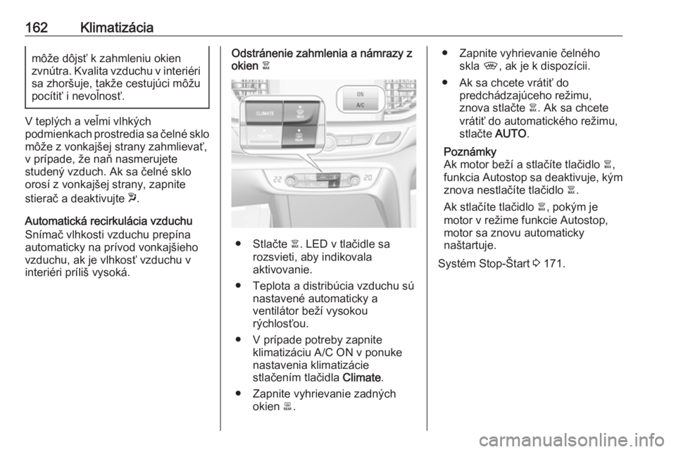 OPEL INSIGNIA BREAK 2018  Používateľská príručka (in Slovak) 162Klimatizáciamôže dôjsť k zahmleniu okien
zvnútra. Kvalita vzduchu v interiéri
sa zhoršuje, takže cestujúci môžu
pocítiť i nevoľnosť.
V teplých a veľmi vlhkých
podmienkach prostre