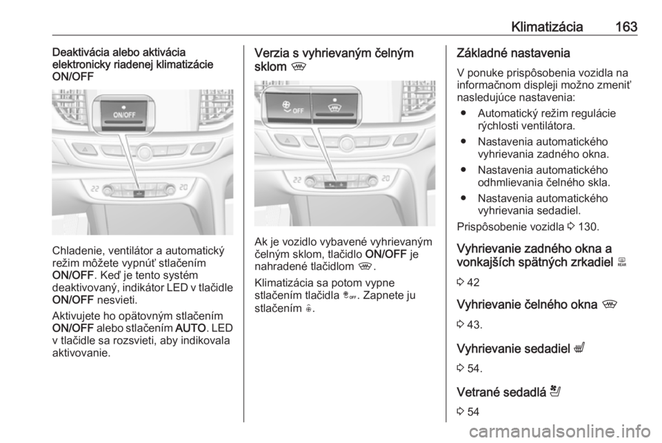 OPEL INSIGNIA BREAK 2018  Používateľská príručka (in Slovak) Klimatizácia163Deaktivácia alebo aktivácia
elektronicky riadenej klimatizácie ON/OFF
Chladenie, ventilátor a automatický
režim môžete vypnúť stlačením
ON/OFF . Keď je tento systém
deakt