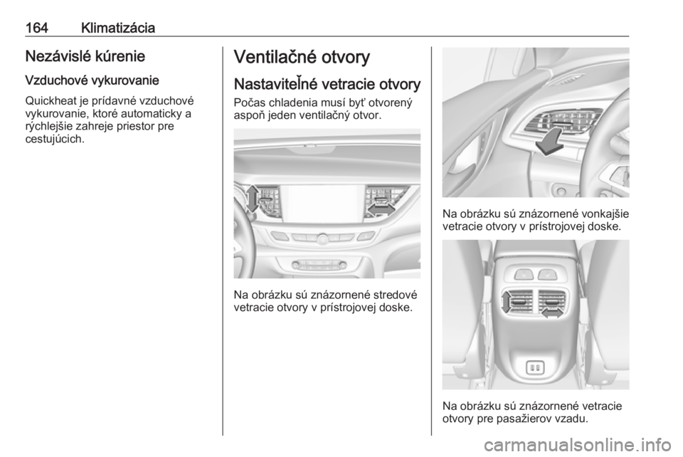 OPEL INSIGNIA BREAK 2018  Používateľská príručka (in Slovak) 164KlimatizáciaNezávislé kúrenieVzduchové vykurovanie Quickheat je prídavné vzduchové
vykurovanie, ktoré automaticky a
rýchlejšie zahreje priestor pre
cestujúcich.Ventilačné otvory
Nasta
