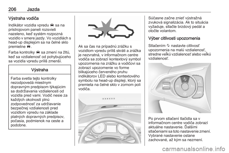 OPEL INSIGNIA BREAK 2018  Používateľská príručka (in Slovak) 206JazdaVýstraha vodičaIndikátor vozidla vpredu  A sa na
prístrojovom paneli rozsvieti
nazeleno, keď systém rozpozná
vozidlo v smere jazdy. Vo vozidlách s
head-up displejom sa na čelné sklo
