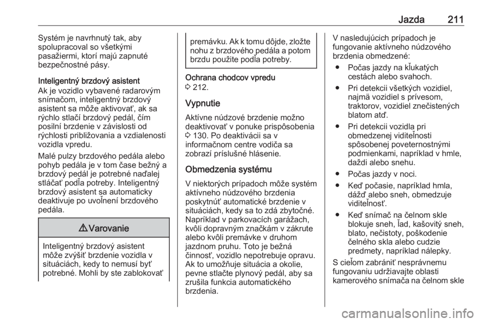 OPEL INSIGNIA BREAK 2018  Používateľská príručka (in Slovak) Jazda211Systém je navrhnutý tak, aby
spolupracoval so všetkými
pasažiermi, ktorí majú zapnuté
bezpečnostné pásy.
Inteligentný brzdový asistent
Ak je vozidlo vybavené radarovým
snímačo