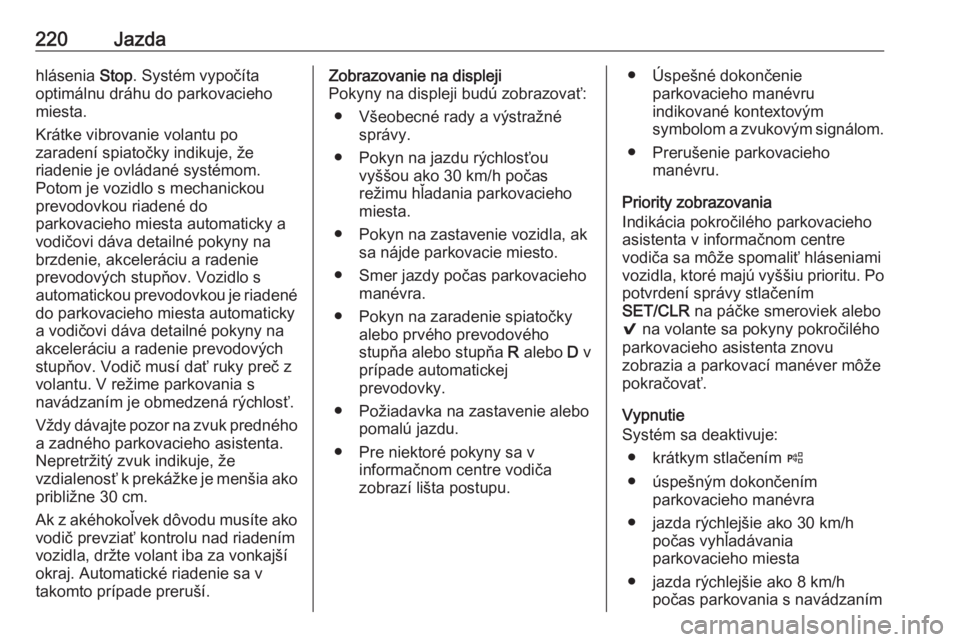 OPEL INSIGNIA BREAK 2018  Používateľská príručka (in Slovak) 220Jazdahlásenia Stop. Systém vypočíta
optimálnu dráhu do parkovacieho
miesta.
Krátke vibrovanie volantu po
zaradení spiatočky indikuje, že
riadenie je ovládané systémom.
Potom je vozidlo