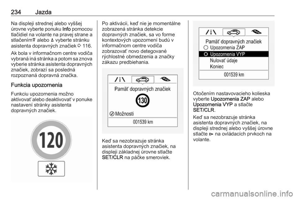 OPEL INSIGNIA BREAK 2018  Používateľská príručka (in Slovak) 234JazdaNa displeji strednej alebo vyššej
úrovne vyberte ponuku  Info pomocou
tlačidiel na volante na pravej strane a
stlačením å alebo  ä vyberte stránku
asistenta dopravných značiek  3 11