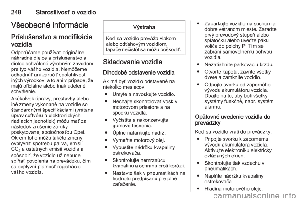OPEL INSIGNIA BREAK 2018  Používateľská príručka (in Slovak) 248Starostlivosť o vozidloVšeobecné informácie
Príslušenstvo a modifikácie vozidla
Odporúčame používať originálne
náhradné dielce a príslušenstvo a
dielce schválené výrobným závo
