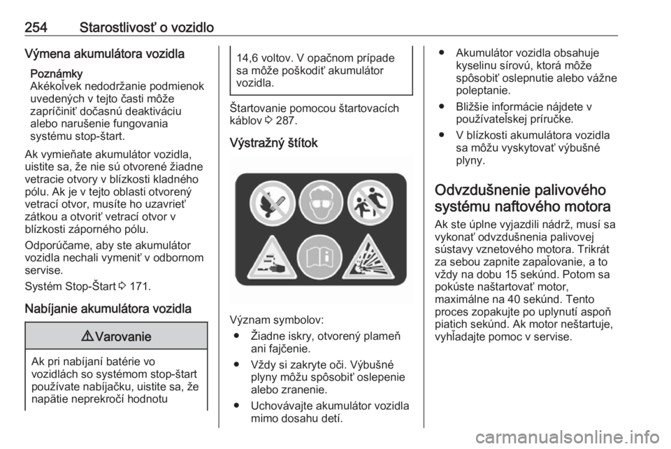 OPEL INSIGNIA BREAK 2018  Používateľská príručka (in Slovak) 254Starostlivosť o vozidloVýmena akumulátora vozidlaPoznámky
Akékoľvek nedodržanie podmienok
uvedených v tejto časti môže
zapríčiniť dočasnú deaktiváciu
alebo narušenie fungovania
sy