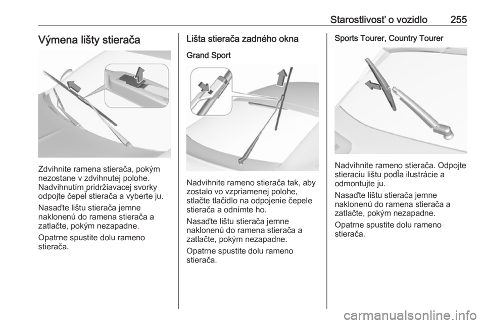 OPEL INSIGNIA BREAK 2018  Používateľská príručka (in Slovak) Starostlivosť o vozidlo255Výmena lišty stierača
Zdvihnite ramena stierača, pokým
nezostane v zdvihnutej polohe.
Nadvihnutím pridržiavacej svorky
odpojte čepeľ stierača a vyberte ju.
Nasaďt