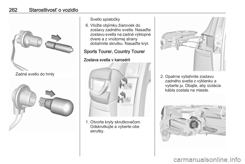 OPEL INSIGNIA BREAK 2018  Používateľská príručka (in Slovak) 262Starostlivosť o vozidlo
Zadné svetlo do hmly
Svetlo spiatočky
6. Vložte objímku žiaroviek do zostavy zadného svetla. Nasaďte
zostavu svetla na zadné výklopné
dvere a z vnútornej strany
