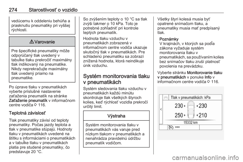 OPEL INSIGNIA BREAK 2018  Používateľská príručka (in Slovak) 274Starostlivosť o vozidlovedúcemu k oddeleniu behúňa a
prasknutiu pneumatiky pri vyššej
rýchlosti.9 Varovanie
Pre špecifické pneumatiky môže
odporúčaný tlak uvedený v
tabuľke tlaku pr