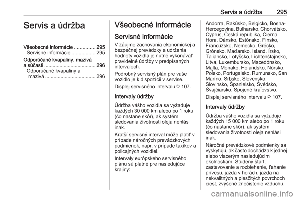 OPEL INSIGNIA BREAK 2018  Používateľská príručka (in Slovak) Servis a údržba295Servis a údržbaVšeobecné informácie...............295
Servisné informácie .................295
Odporúčané kvapaliny, mazivá
a súčasti .................................