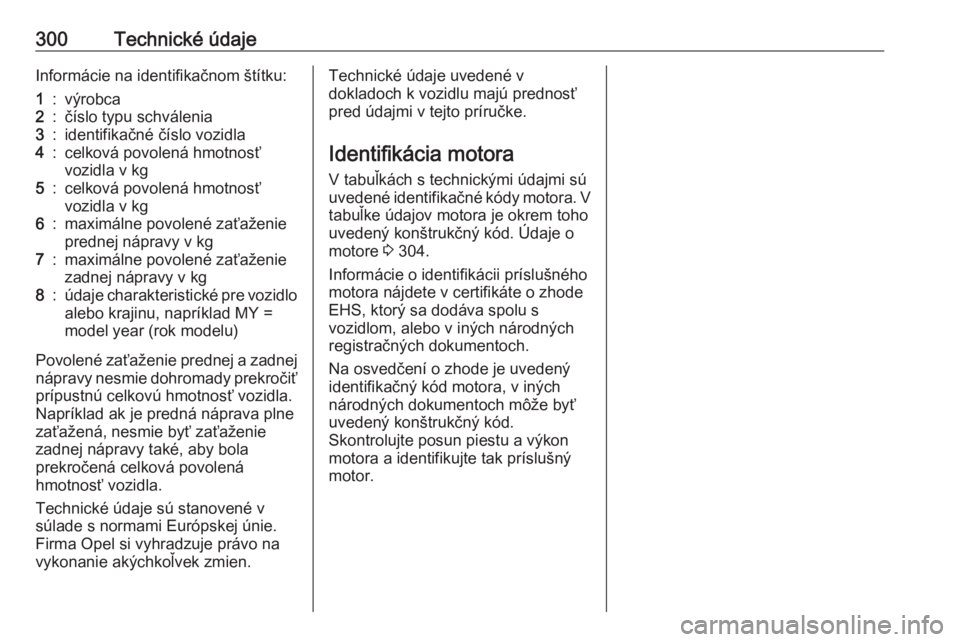 OPEL INSIGNIA BREAK 2018  Používateľská príručka (in Slovak) 300Technické údajeInformácie na identifikačnom štítku:1:výrobca2:číslo typu schválenia3:identifikačné číslo vozidla4:celková povolená hmotnosť
vozidla v kg5:celková povolená hmotnos