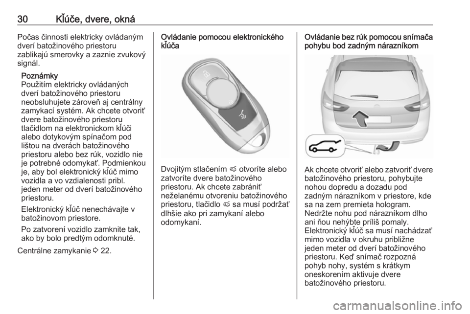 OPEL INSIGNIA BREAK 2018  Používateľská príručka (in Slovak) 30Kľúče, dvere, oknáPočas činnosti elektricky ovládaným
dverí batožinového priestoru
zablikajú smerovky a zaznie zvukový
signál.
Poznámky
Použitím elektricky ovládaných
dverí bato�