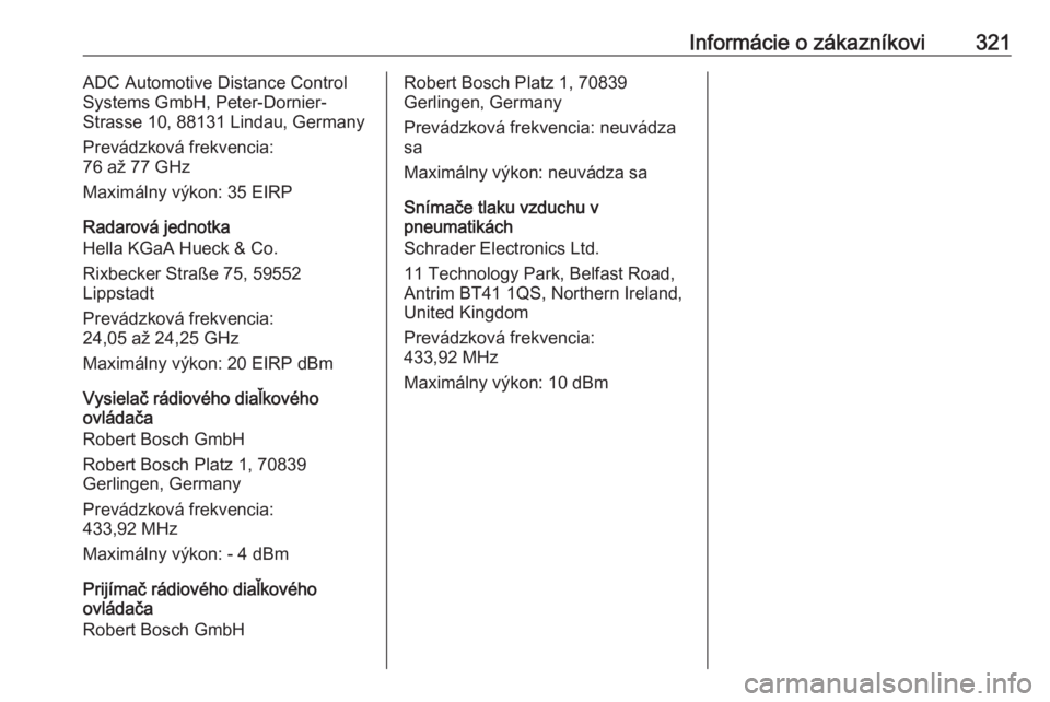 OPEL INSIGNIA BREAK 2018  Používateľská príručka (in Slovak) Informácie o zákazníkovi321ADC Automotive Distance Control
Systems GmbH, Peter-Dornier-
Strasse 10, 88131 Lindau, Germany
Prevádzková frekvencia:
76 až 77 GHz
Maximálny výkon: 35 EIRP
Radarov�