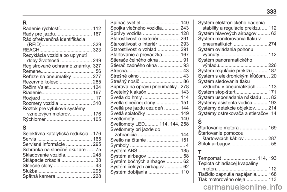 OPEL INSIGNIA BREAK 2018  Používateľská príručka (in Slovak) 333RRadenie rýchlostí ........................112
Rady pre jazdu ........................... 167
Rádiofrekvenčná identifikácia (RFID) ..................................... 329
REACH ............