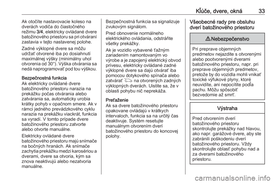 OPEL INSIGNIA BREAK 2018  Používateľská príručka (in Slovak) Kľúče, dvere, okná33Ak otočíte nastavovacie koleso na
dverách vodiča do čiastočného
režimu  3/4, elektricky ovládané dvere
batožinového priestoru sa pri otváraní
zastavia v tejto nas