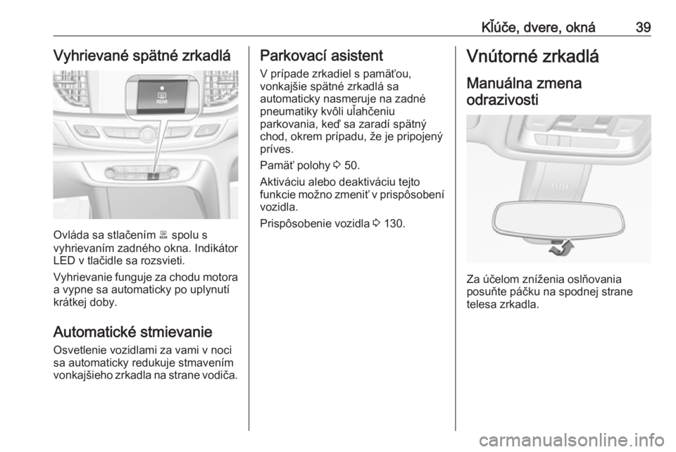 OPEL INSIGNIA BREAK 2018  Používateľská príručka (in Slovak) Kľúče, dvere, okná39Vyhrievané spätné zrkadlá
Ovláda sa stlačením b spolu s
vyhrievaním zadného okna. Indikátor
LED v tlačidle sa rozsvieti.
Vyhrievanie funguje za chodu motora
a vypne 