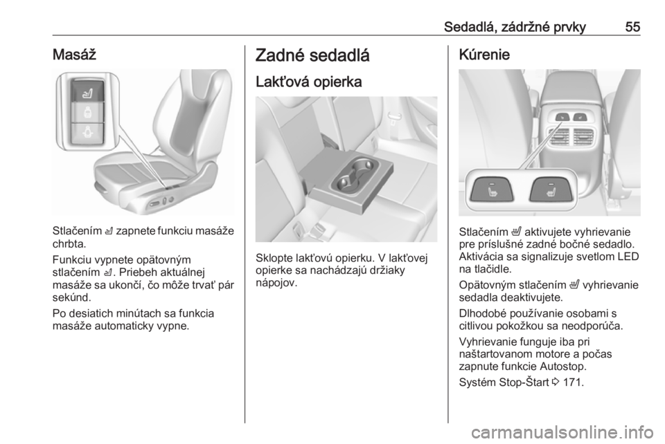OPEL INSIGNIA BREAK 2018  Používateľská príručka (in Slovak) Sedadlá, zádržné prvky55Masáž
Stlačením c zapnete funkciu masáže
chrbta.
Funkciu vypnete opätovným
stlačením  c. Priebeh aktuálnej
masáže sa ukončí, čo môže trvať pár
sekúnd.
