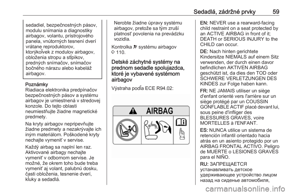 OPEL INSIGNIA BREAK 2018  Používateľská príručka (in Slovak) Sedadlá, zádržné prvky59sedadiel, bezpečnostných pásov,
modulu snímania a diagnostiky
airbagov, volantu, prístrojového
panela, vnútorných tesnení dverí vrátane reproduktorov,
ktorýkoľ
