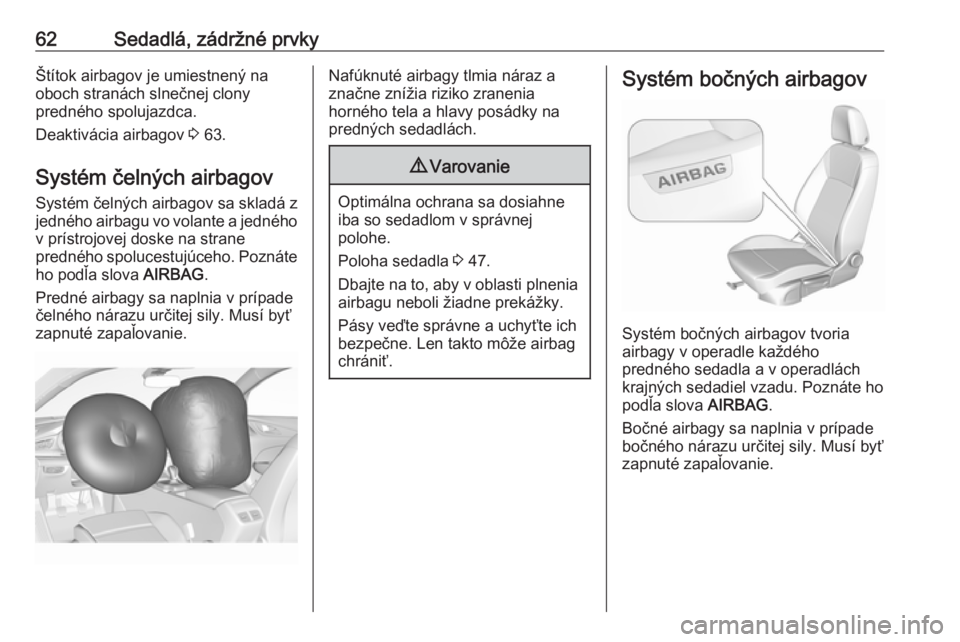 OPEL INSIGNIA BREAK 2018  Používateľská príručka (in Slovak) 62Sedadlá, zádržné prvkyŠtítok airbagov je umiestnený naoboch stranách slnečnej clony
predného spolujazdca.
Deaktivácia airbagov  3 63.
Systém čelných airbagov Systém čelných airbagov