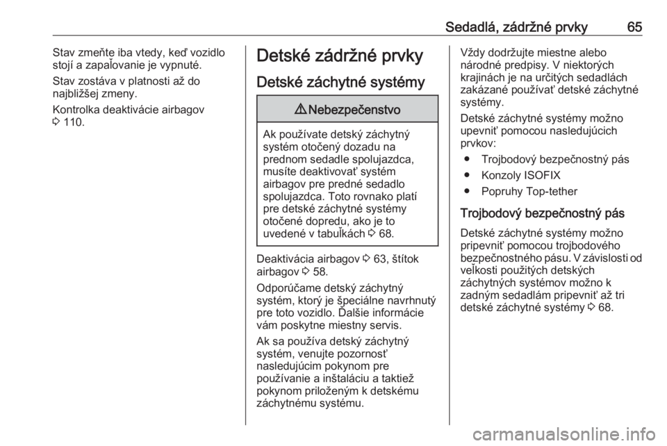OPEL INSIGNIA BREAK 2018  Používateľská príručka (in Slovak) Sedadlá, zádržné prvky65Stav zmeňte iba vtedy, keď vozidlo
stojí a zapaľovanie je vypnuté.
Stav zostáva v platnosti až do
najbližšej zmeny.
Kontrolka deaktivácie airbagov
3  110.Detské 