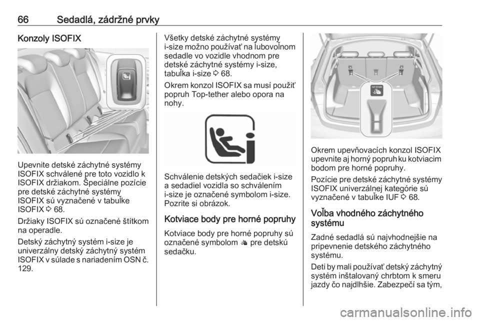 OPEL INSIGNIA BREAK 2018  Používateľská príručka (in Slovak) 66Sedadlá, zádržné prvkyKonzoly ISOFIX
Upevnite detské záchytné systémy
ISOFIX schválené pre toto vozidlo k
ISOFIX držiakom. Špeciálne pozície
pre detské záchytné systémy
ISOFIX sú 