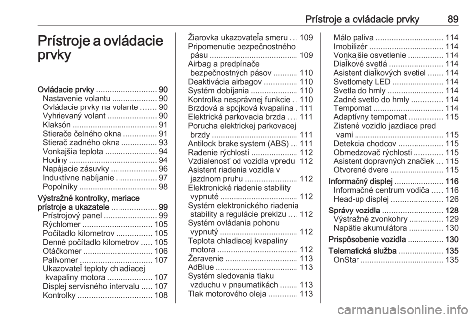 OPEL INSIGNIA BREAK 2018  Používateľská príručka (in Slovak) Prístroje a ovládacie prvky89Prístroje a ovládacieprvkyOvládacie prvky ........................... 90
Nastavenie volantu ....................90
Ovládacie prvky na volante .......90
Vyhrievaný v