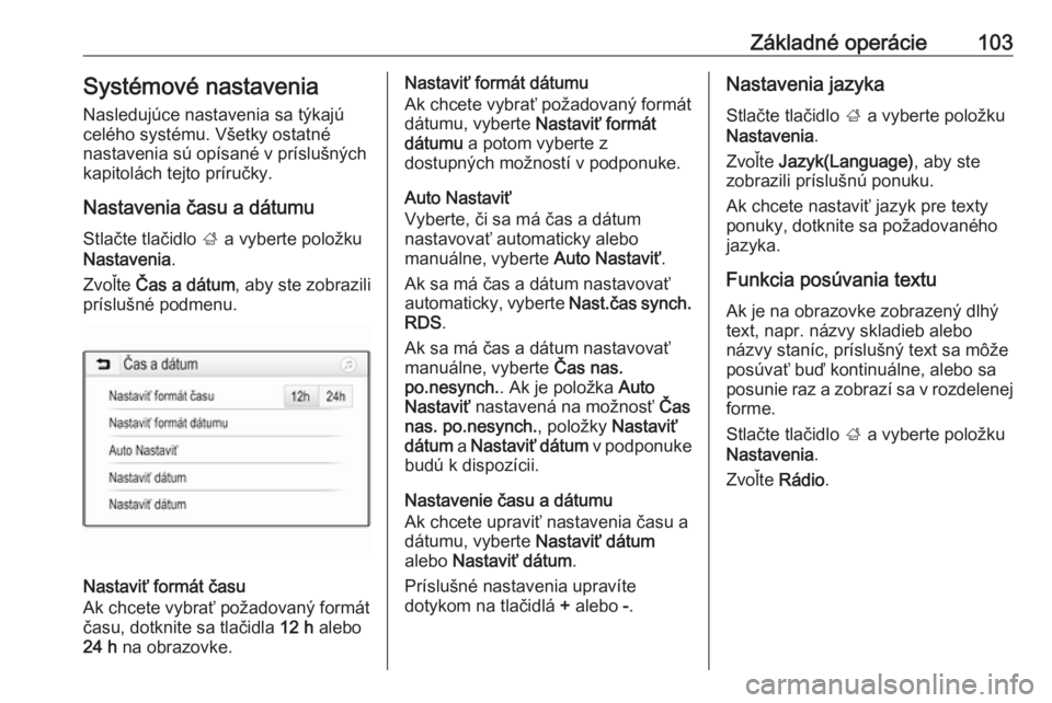 OPEL INSIGNIA BREAK 2018.5  Návod na obsluhu informačného systému (in Slovak) Základné operácie103Systémové nastaveniaNasledujúce nastavenia sa týkajú
celého systému. Všetky ostatné
nastavenia sú opísané v príslušných
kapitolách tejto príručky.
Nastavenia �