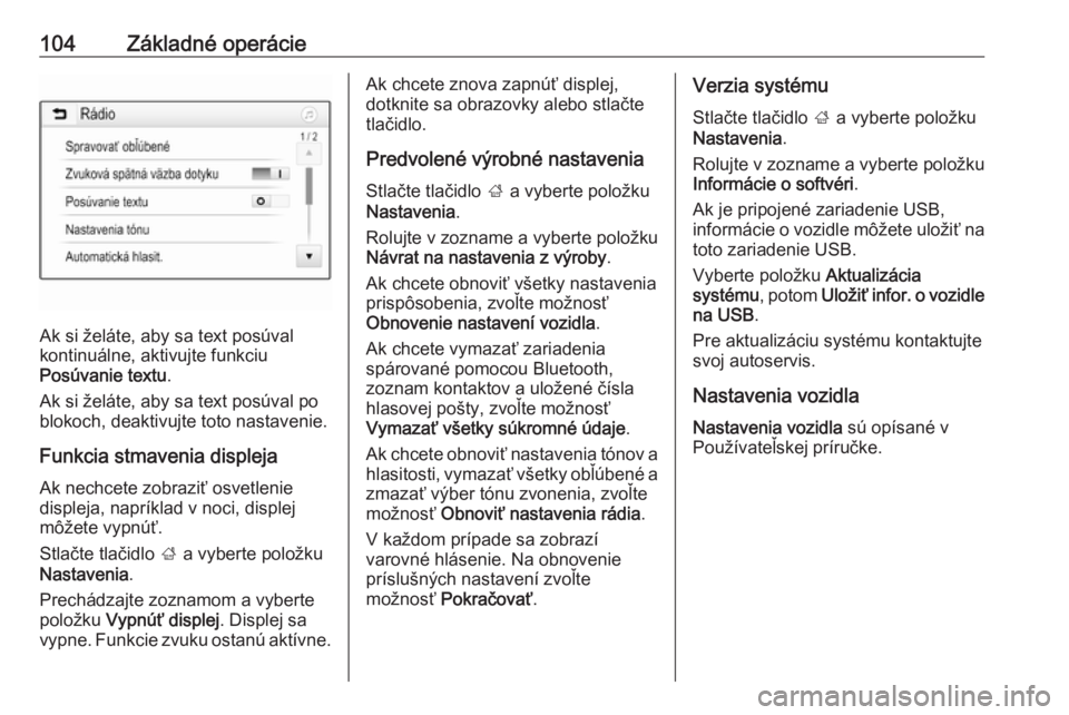 OPEL INSIGNIA BREAK 2018.5  Návod na obsluhu informačného systému (in Slovak) 104Základné operácie
Ak si želáte, aby sa text posúval
kontinuálne, aktivujte funkciu
Posúvanie textu .
Ak si želáte, aby sa text posúval po
blokoch, deaktivujte toto nastavenie.
Funkcia st