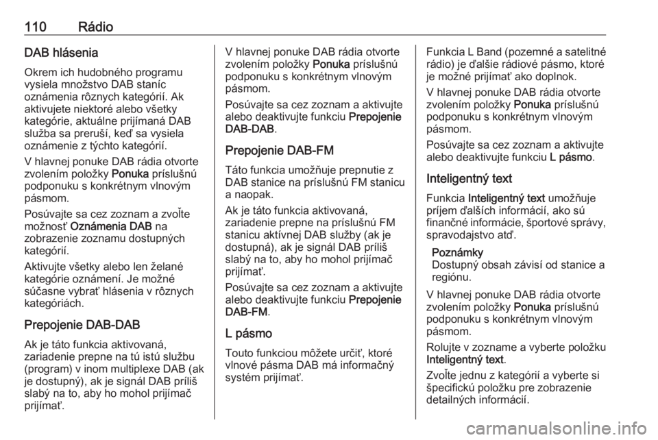 OPEL INSIGNIA BREAK 2018.5  Návod na obsluhu informačného systému (in Slovak) 110RádioDAB hláseniaOkrem ich hudobného programu
vysiela množstvo DAB staníc
oznámenia rôznych kategórií. Ak
aktivujete niektoré alebo všetky
kategórie, aktuálne prijímaná DAB
služba s