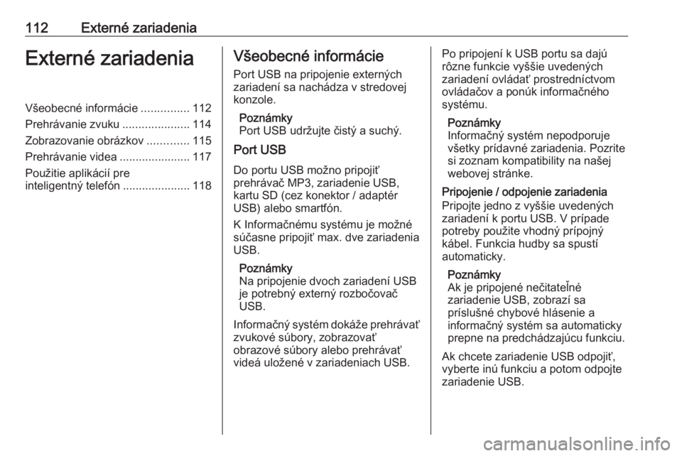 OPEL INSIGNIA BREAK 2018.5  Návod na obsluhu informačného systému (in Slovak) 112Externé zariadeniaExterné zariadeniaVšeobecné informácie...............112
Prehrávanie zvuku .....................114
Zobrazovanie obrázkov .............115
Prehrávanie videa ..............