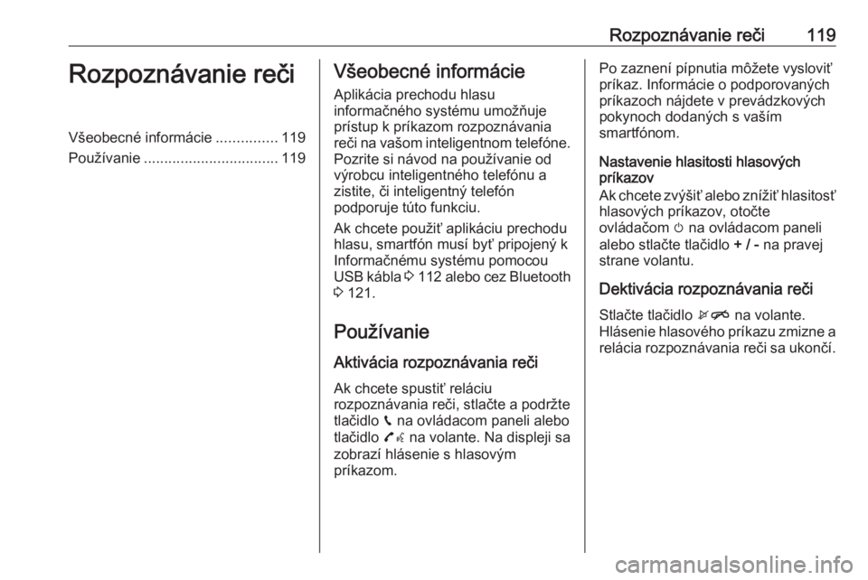 OPEL INSIGNIA BREAK 2018.5  Návod na obsluhu informačného systému (in Slovak) Rozpoznávanie reči119Rozpoznávanie rečiVšeobecné informácie...............119
Používanie ................................. 119Všeobecné informácie
Aplikácia prechodu hlasu
informačného 