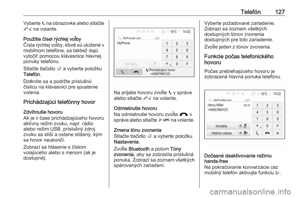 OPEL INSIGNIA BREAK 2018.5  Návod na obsluhu informačného systému (in Slovak) Telefón127Vyberte v na obrazovke alebo stlačte
qw  na volante.
Použitie čísel rýchlej voľby
Čísla rýchlej voľby, ktoré sú uložené v
mobilnom telefóne, sa taktiež dajú
vytočiť pomoc