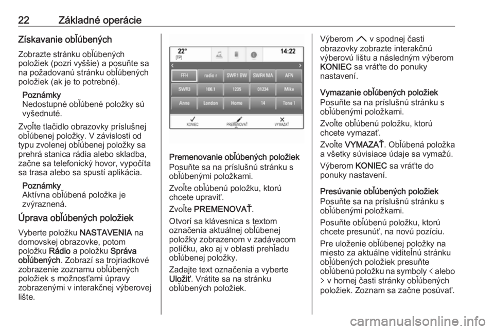 OPEL INSIGNIA BREAK 2018.5  Návod na obsluhu informačného systému (in Slovak) 22Základné operácieZískavanie obľúbenýchZobrazte stránku obľúbených
položiek (pozri vyššie) a posuňte sa
na požadovanú stránku obľúbených
položiek (ak je to potrebné).
Poznámky