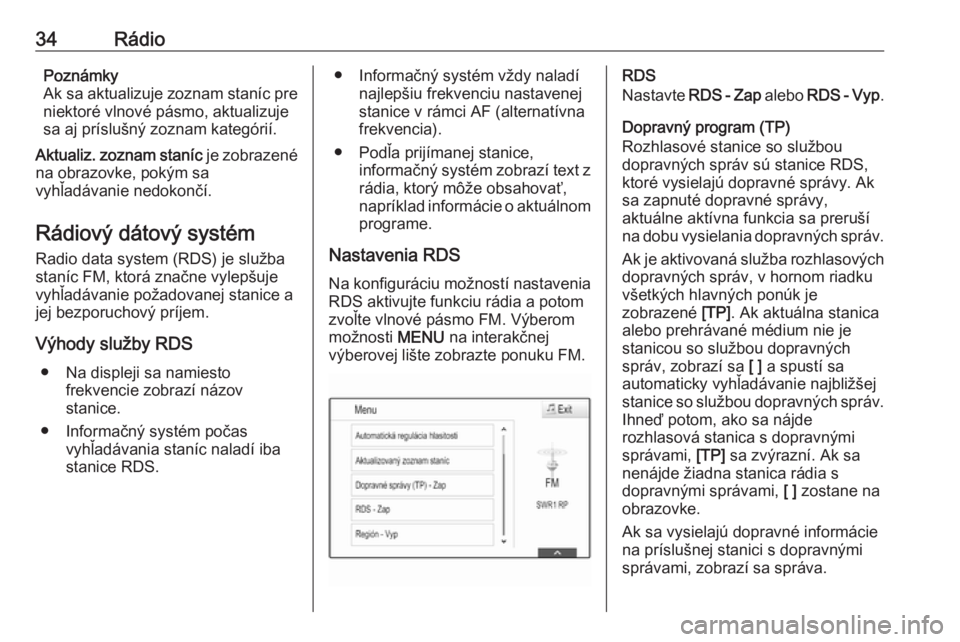 OPEL INSIGNIA BREAK 2018.5  Návod na obsluhu informačného systému (in Slovak) 34RádioPoznámky
Ak sa aktualizuje zoznam staníc pre
niektoré vlnové pásmo, aktualizuje
sa aj príslušný zoznam kategórií.
Aktualiz. zoznam staníc  je zobrazené
na obrazovke, pokým sa
vyh�