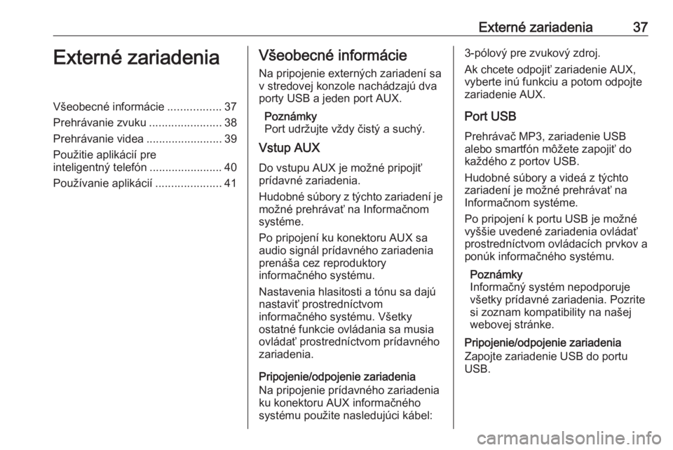 OPEL INSIGNIA BREAK 2018.5  Návod na obsluhu informačného systému (in Slovak) Externé zariadenia37Externé zariadeniaVšeobecné informácie.................37
Prehrávanie zvuku .......................38
Prehrávanie videa ........................39
Použitie aplikácií pre
