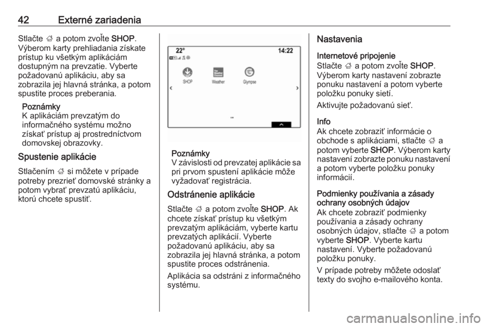 OPEL INSIGNIA BREAK 2018.5  Návod na obsluhu informačného systému (in Slovak) 42Externé zariadeniaStlačte ; a potom zvoľte  SHOP.
Výberom karty prehliadania získate
prístup ku všetkým aplikáciám
dostupným na prevzatie. Vyberte
požadovanú aplikáciu, aby sa
zobrazil