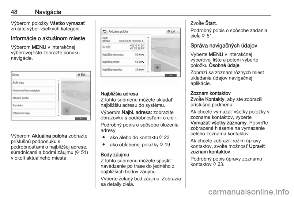 OPEL INSIGNIA BREAK 2018.5  Návod na obsluhu informačného systému (in Slovak) 48NavigáciaVýberom položky Všetko vymazať
zrušíte výber všetkých kategórií.
Informácie o aktuálnom mieste
Výberom  MENU v interakčnej
výberovej lište zobrazte ponuku
navigácie.
Výb