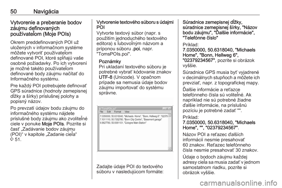 OPEL INSIGNIA BREAK 2018.5  Návod na obsluhu informačného systému (in Slovak) 50NavigáciaVytvorenie a preberanie bodov
záujmu definovaných
používateľom (Moje POIs)
Okrem preddefinovaných POI už
uložených v informačnom systéme
môžete vytvoriť používateľom
defin