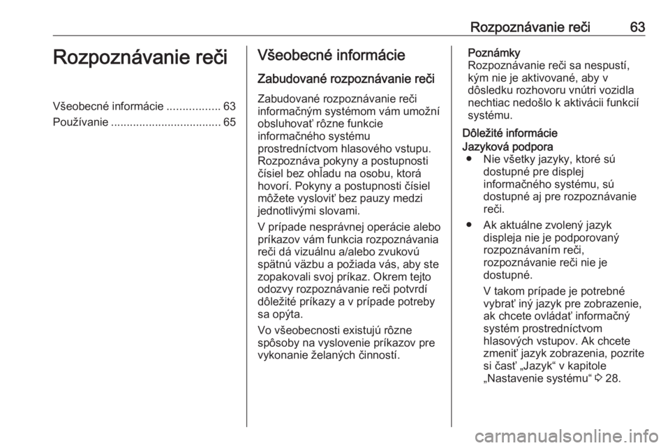 OPEL INSIGNIA BREAK 2018.5  Návod na obsluhu informačného systému (in Slovak) Rozpoznávanie reči63Rozpoznávanie rečiVšeobecné informácie.................63
Používanie ................................... 65Všeobecné informácie
Zabudované rozpoznávanie reči
Zabudov