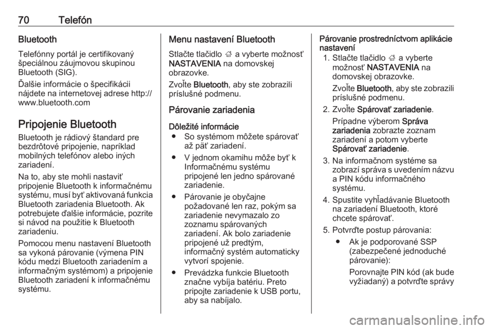 OPEL INSIGNIA BREAK 2018.5  Návod na obsluhu informačného systému (in Slovak) 70TelefónBluetoothTelefónny portál je certifikovaný
špeciálnou záujmovou skupinou
Bluetooth (SIG).
Ďalšie informácie o špecifikácii
nájdete na internetovej adrese http://
www.bluetooth.co