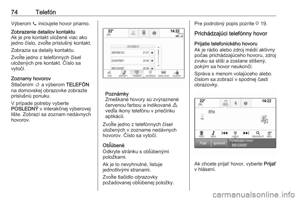 OPEL INSIGNIA BREAK 2018.5  Návod na obsluhu informačného systému (in Slovak) 74TelefónVýberom z iniciujete hovor priamo.Zobrazenie detailov kontaktu
Ak je pre kontakt uložené viac ako
jedno číslo, zvoľte príslušný kontakt.
Zobrazia sa detaily kontaktu.
Zvoľte jedno 