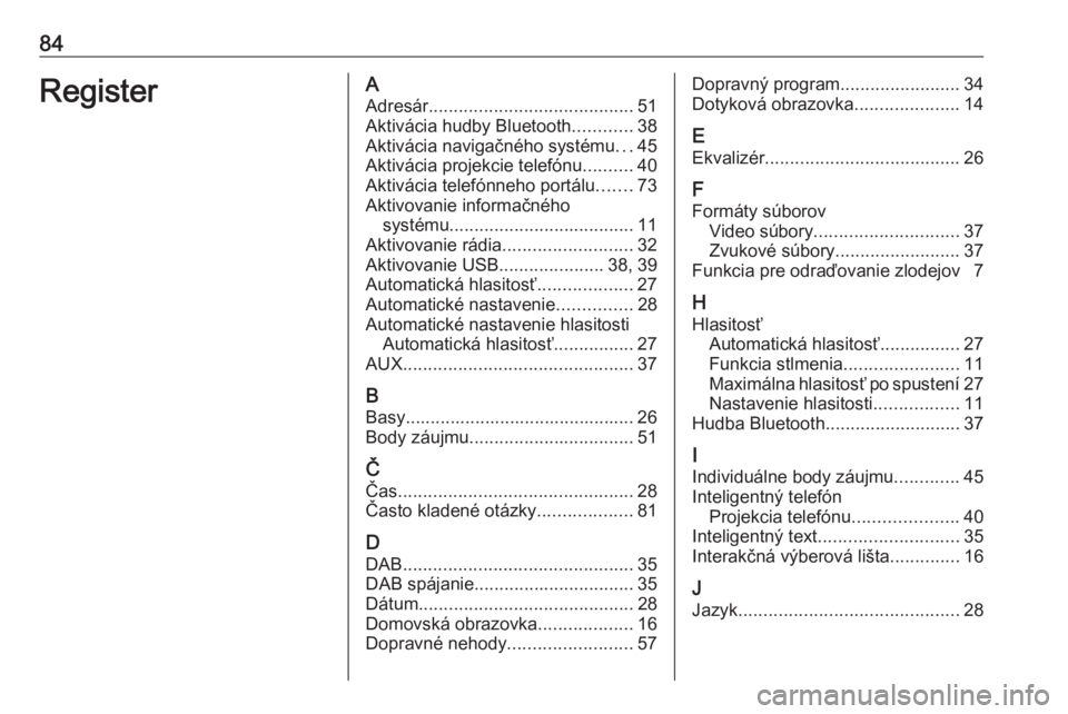 OPEL INSIGNIA BREAK 2018.5  Návod na obsluhu informačného systému (in Slovak) 84RegisterAAdresár ......................................... 51
Aktivácia hudby Bluetooth ............38
Aktivácia navigačného systému ...45
Aktivácia projekcie telefónu ..........40
Aktiváci