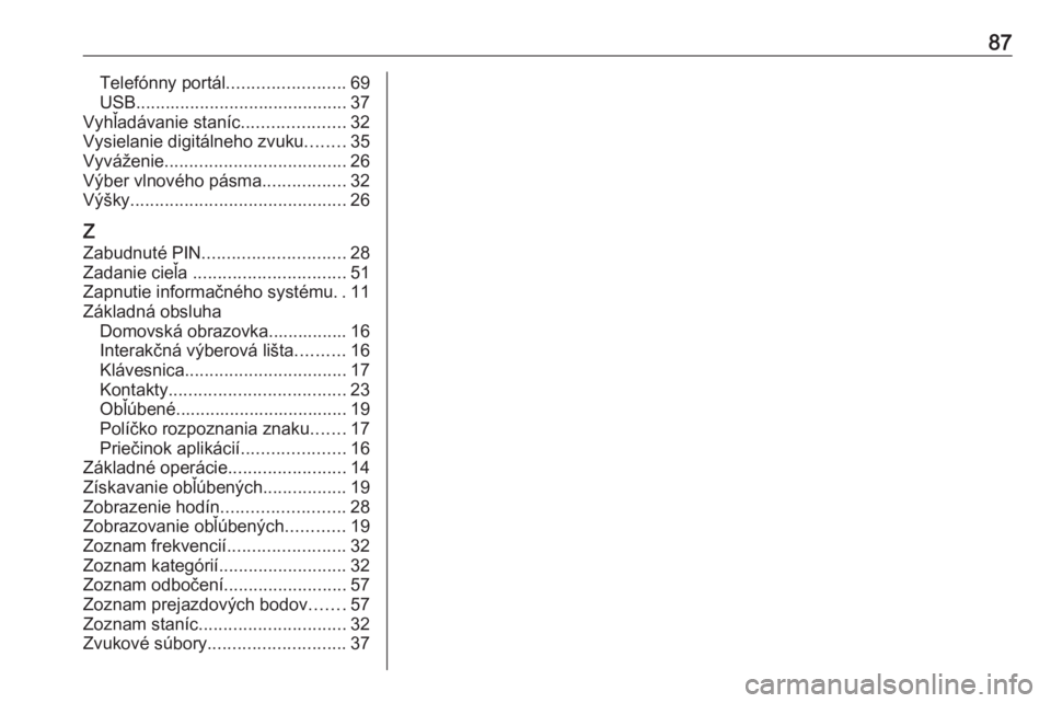 OPEL INSIGNIA BREAK 2018.5  Návod na obsluhu informačného systému (in Slovak) 87Telefónny portál........................69
USB ........................................... 37
Vyhľadávanie staníc .....................32
Vysielanie digitálneho zvuku ........35
Vyváženie ..