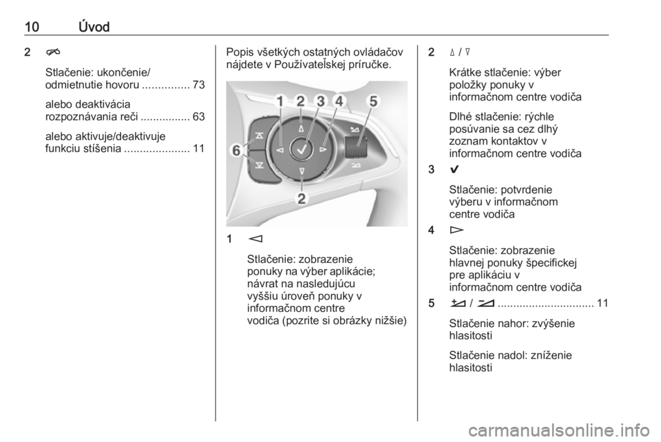 OPEL INSIGNIA BREAK 2018.5  Návod na obsluhu informačného systému (in Slovak) 10Úvod2n
Stlačenie: ukončenie/
odmietnutie hovoru ...............73
alebo deaktivácia
rozpoznávania reči ................63
alebo aktivuje/deaktivuje
funkciu stíšenia .....................11Po