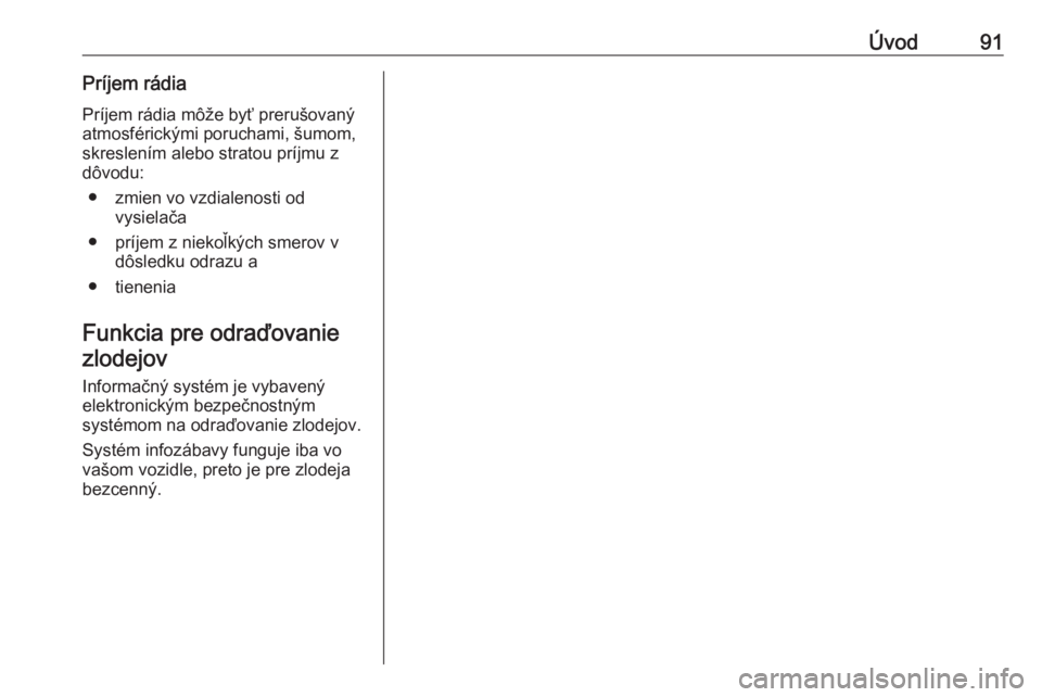 OPEL INSIGNIA BREAK 2018.5  Návod na obsluhu informačného systému (in Slovak) Úvod91Príjem rádia
Príjem rádia môže byť prerušovaný atmosférickými poruchami, šumom,
skreslením alebo stratou príjmu z
dôvodu:
● zmien vo vzdialenosti od vysielača
● príjem z ni