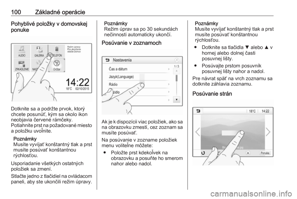OPEL INSIGNIA BREAK 2018.5  Návod na obsluhu informačného systému (in Slovak) 100Základné operáciePohyblivé položky v domovskej
ponuke
Dotknite sa a podržte prvok, ktorý
chcete posunúť, kým sa okolo ikon
neobjavia červené rámčeky.
Potiahnite prst na požadované m