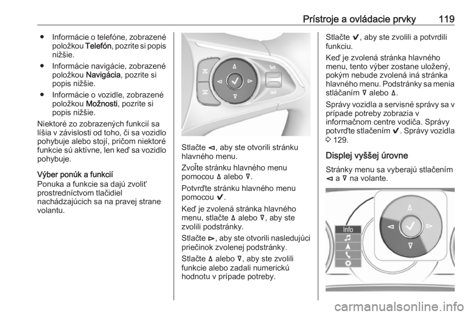 OPEL INSIGNIA BREAK 2018.5  Používateľská príručka (in Slovak) Prístroje a ovládacie prvky119●Informácie o telefóne, zobrazené
položkou  Telefón, pozrite si popis
nižšie.
● Informácie navigácie, zobrazené položkou  Navigácia , pozrite si
popis n