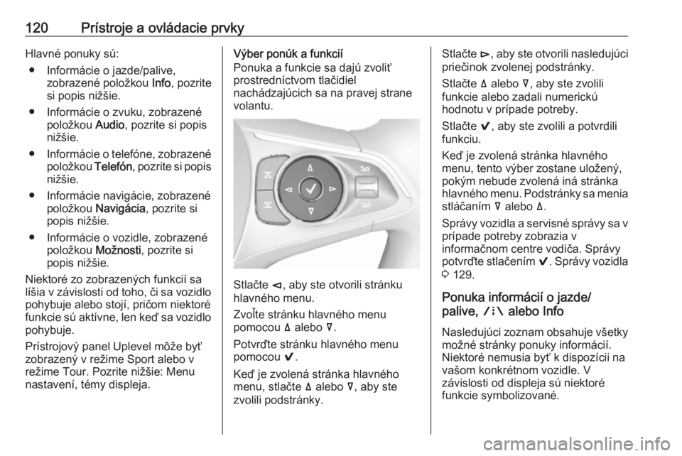 OPEL INSIGNIA BREAK 2018.5  Používateľská príručka (in Slovak) 120Prístroje a ovládacie prvkyHlavné ponuky sú:● Informácie o jazde/palive, zobrazené položkou  Info, pozrite
si popis nižšie.
● Informácie o zvuku, zobrazené položkou  Audio, pozrite 