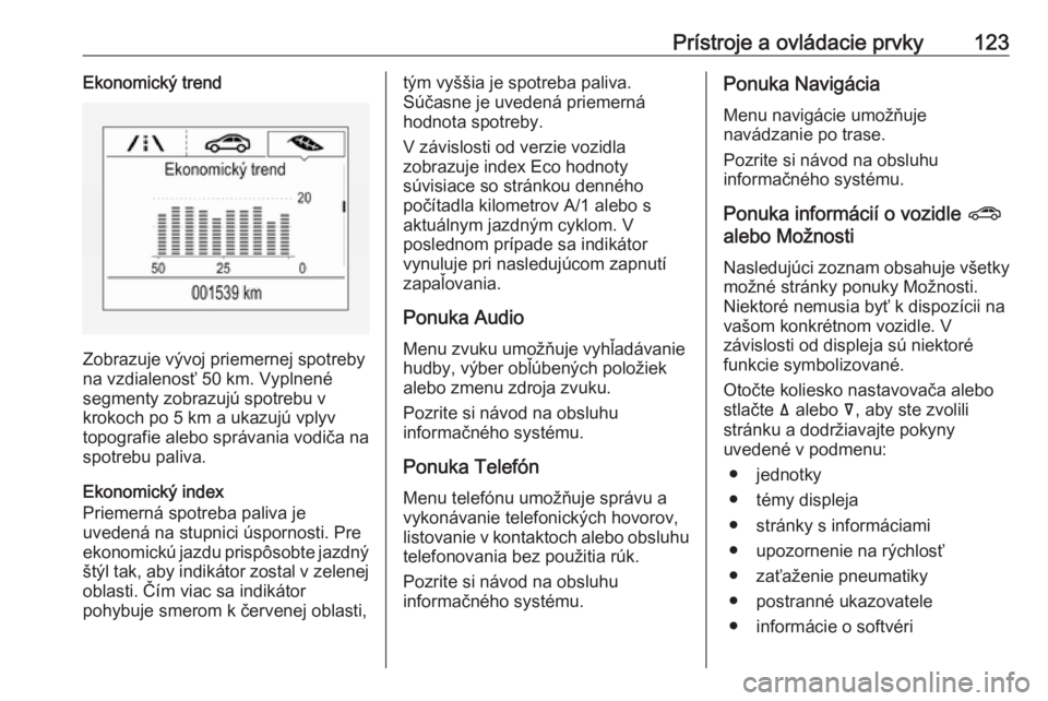 OPEL INSIGNIA BREAK 2018.5  Používateľská príručka (in Slovak) Prístroje a ovládacie prvky123Ekonomický trend
Zobrazuje vývoj priemernej spotreby
na vzdialenosť 50 km. Vyplnené segmenty zobrazujú spotrebu v
krokoch po 5 km a ukazujú vplyv
topografie alebo