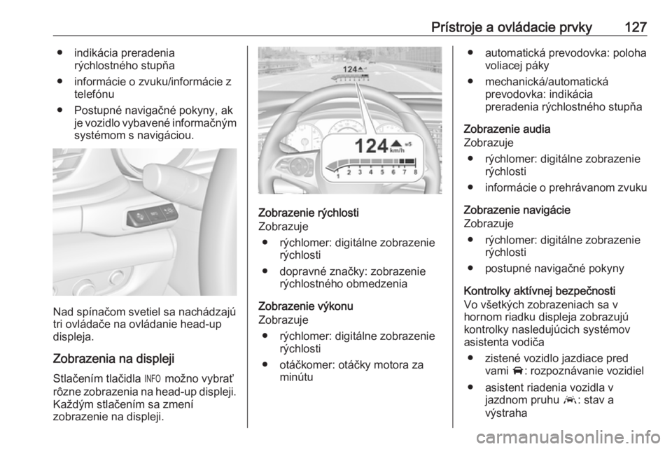 OPEL INSIGNIA BREAK 2018.5  Používateľská príručka (in Slovak) Prístroje a ovládacie prvky127● indikácia preradeniarýchlostného stupňa
● informácie o zvuku/informácie z telefónu
● Postupné navigačné pokyny, ak je vozidlo vybavené informačnýms